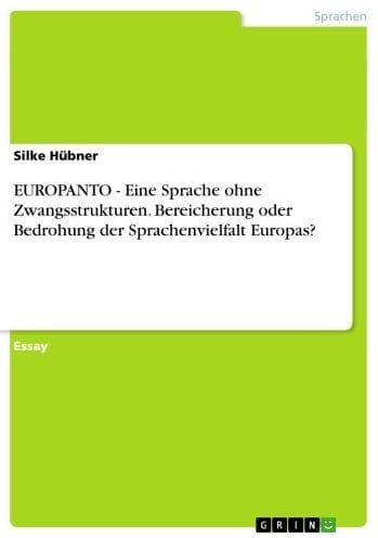 EUROPANTO - Eine Sprache ohne Zwangsstrukturen. Bereicherung oder Bedrohung der Sprachenvielfalt Europas?: Eine Sprache ohne Zwangsstrukturen. Bereicherung oder Bedrohung der Sprachenvielfalt Europas?