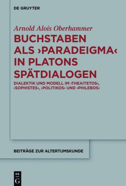 Buchstaben als paradeigma in Platons Spätdialogen: Dialektik und Modell im "Theaitetos", "Sophistes", "Politikos" und "Philebos"