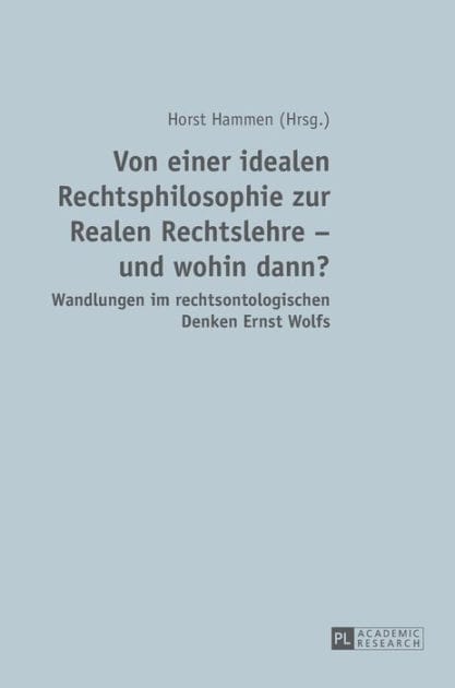 Von einer idealen Rechtsphilosophie zur Realen Rechtslehre - und wohin dann?: Wandlungen im rechtsontologischen Denken Ernst Wolfs