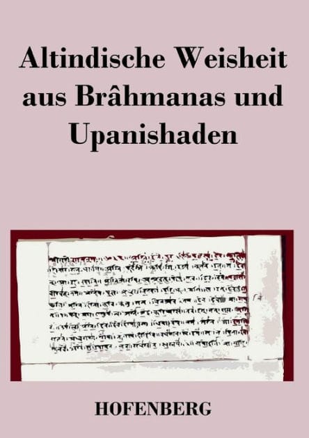 Altindische Weisheit aus Brâhmanas und Upanishaden