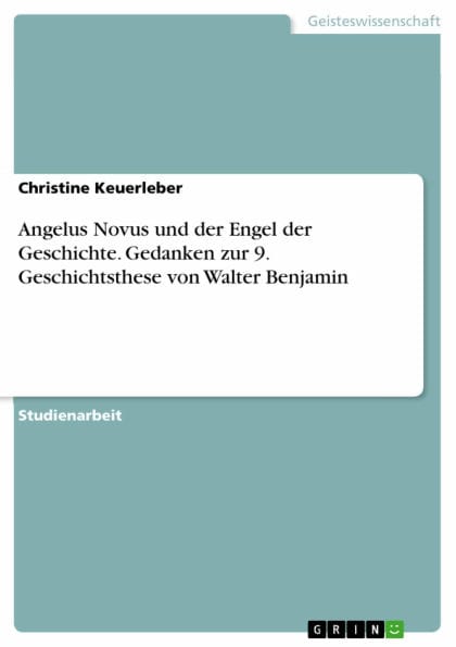 Angelus Novus und der Engel der Geschichte. Gedanken zur 9. Geschichtsthese von Walter Benjamin: Gedanken zur 9. Geschichtsthese von Walter Benjamin