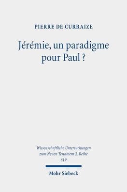 Jeremie, un paradigme pour Paul?: Etude de l'emploi de textes jeremiens dans la rhetorique de quelques pericopes des deux lettres aux Corinthiens