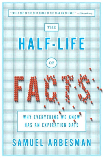 The Half-Life of Facts: Why Everything We Know Has an Expiration Date