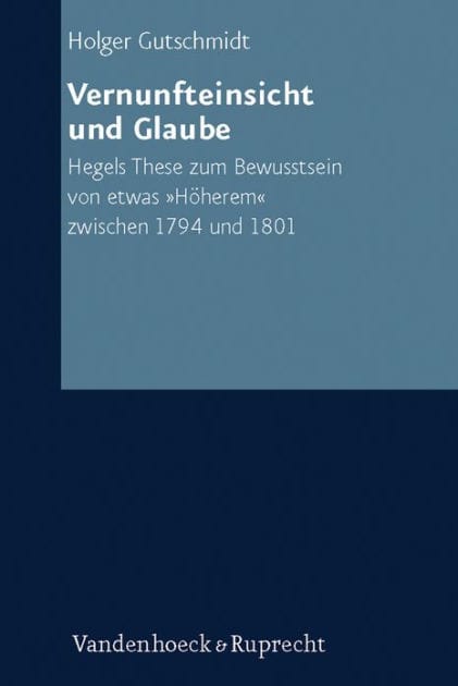 Vernunfteinsicht und Glaube: Hegels These zum Bewusstsein von etwas Hoherem zwischen 1794 und 1801
