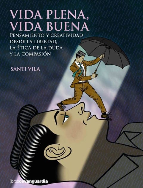 Vida plena, vida buena: Pensamiento y creatividad desde la libertad, la ética de la duda y la compasión