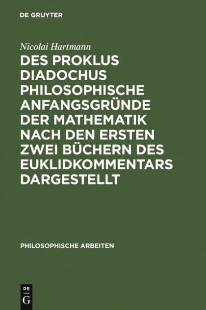 Des Proklus Diadochus philosophische Anfangsgründe der Mathematik nach den ersten zwei Büchern des Euklidkommentars dargestellt: Philosophische Arbeiten