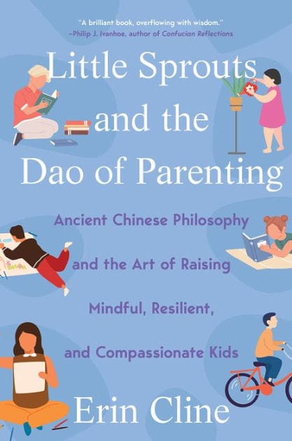 Little Sprouts and the Dao of Parenting: Ancient Chinese Philosophy and the Art of Raising Mindful, Resilient, and Compassionate Kids