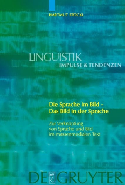 Die Sprache im Bild - Das Bild in der Sprache: Zur Verknüpfung von Sprache und Bild im massenmedialen Text. Konzepte. Theorien. Analysemethoden