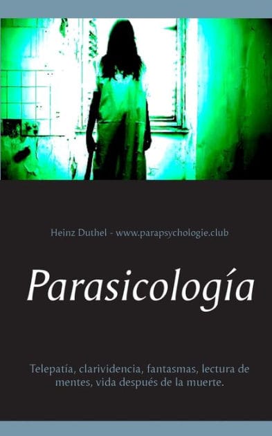 Parasicologï¿½a: Telepatï¿½a, clarividencia, fantasmas, lectura de mentes, vida despuï¿½s de la muerte.