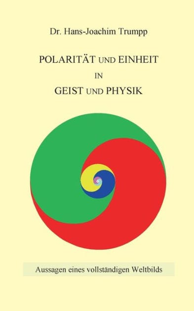 Polarität und Einheit in Geist und Physik: Aussagen eines vollständigen Weltbilds