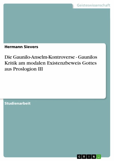 Die Gaunilo-Anselm-Kontroverse - Gaunilos Kritik am modalen Existenzbeweis Gottes aus Proslogion III: Gaunilos Kritik am modalen Existenzbeweis Gottes aus Proslogion III