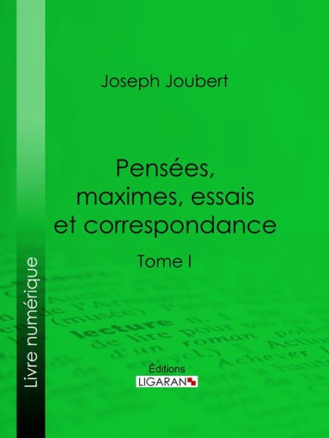 Pensées, maximes, essais et correspondance: Tome I