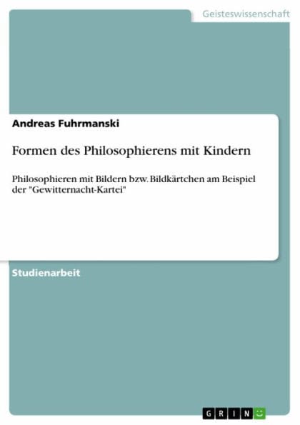Formen des Philosophierens mit Kindern: Philosophieren mit Bildern bzw. Bildkärtchen am Beispiel der 'Gewitternacht-Kartei'