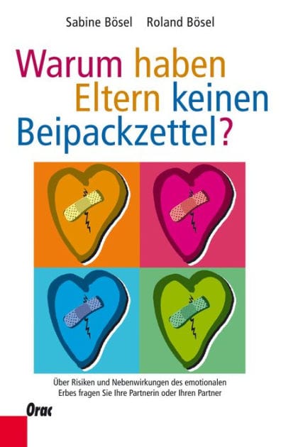 Warum haben Eltern keinen Beipackzettel?: Über Risiken und Nebenwirkungen des emotionalen Erbes fragen Sie Ihre Partnerin oder Ihren Partner
