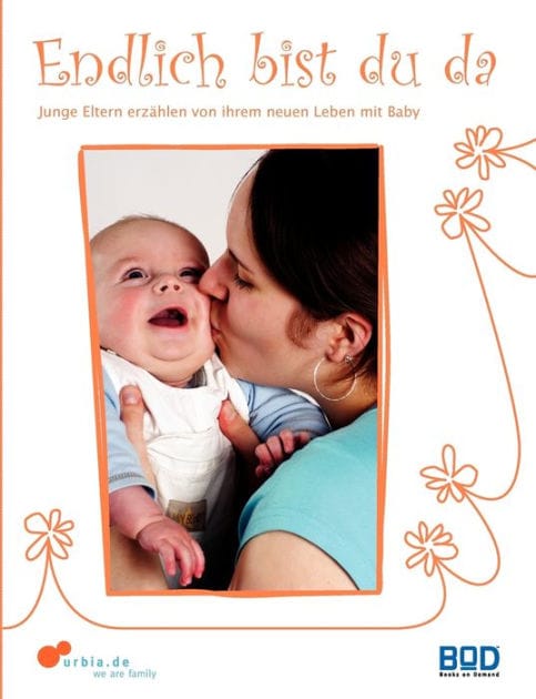 Endlich bist du da - Junge Eltern erzählen von ihrem neuen Leben mit Baby