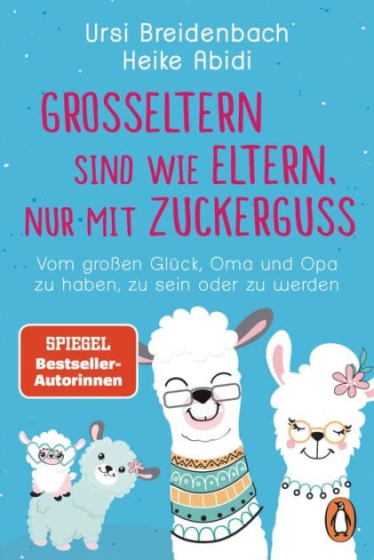 Großeltern sind wie Eltern, nur mit Zuckerguss: Vom großen Glück, Oma und Opa zu haben, zu sein - oder zu werden - Das Geschenkbuch des SPIEGEL-Bestseller-Duos für die besten Großeltern der Welt
