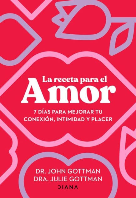 La receta para el amor: 7 días para mejorar tu conexión, intimidad y placer / The Love Prescription