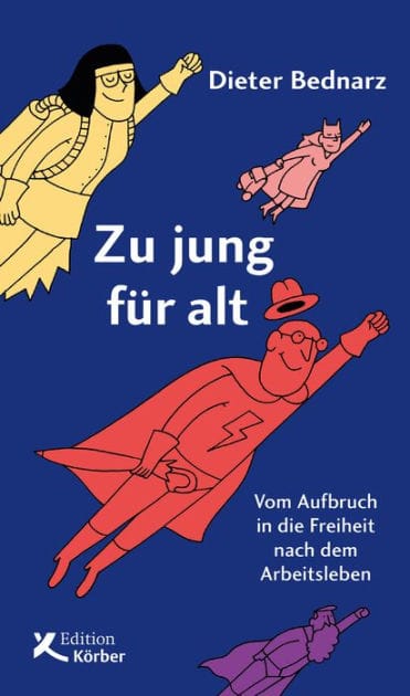 Zu jung für alt: Vom Aufbruch in die Freiheit nach dem Arbeitsleben