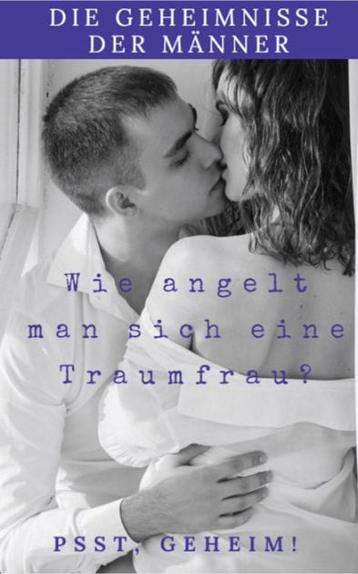 Die Geheimnisse der Männer wie Angelt man sich eine Traumfrau: Das Schlimmste, was passieren kann, ist, dass nichts passiert!!!
