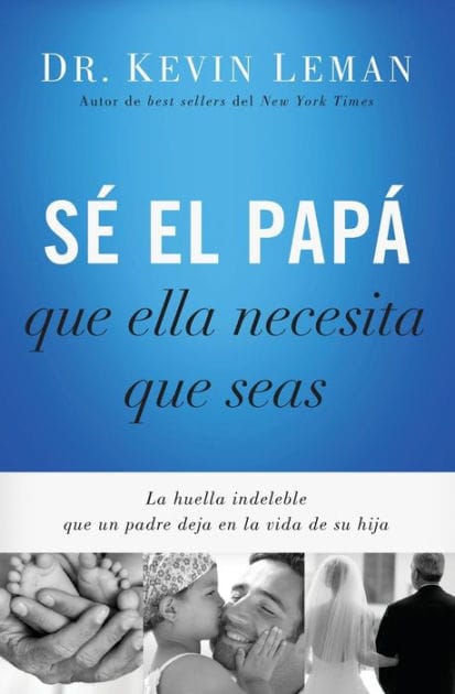 Sé el papá que ella necesita que seas: La huella indeleble que un padre deja en la vida de su hija
