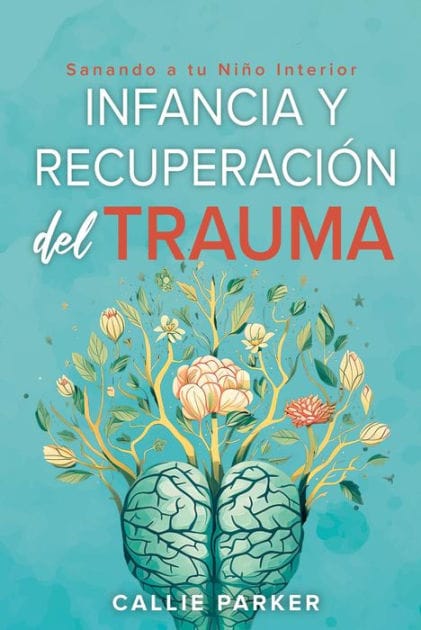Infancia Trauma y Recuperación: Sanando a Tu Niño Interior: Healing Your Inner Child