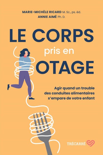 Le corps pris en otage: Agir quand un trouble des conduites alimentaires s'empare de votre enfant