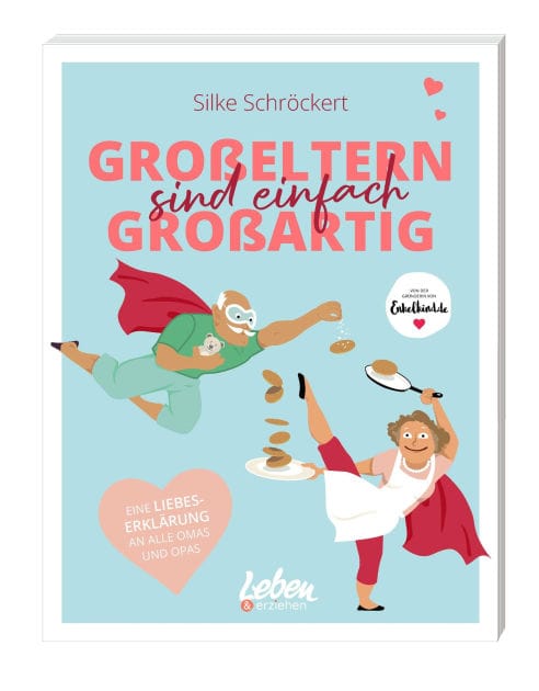 Großeltern sind einfach großartig: Eine Liebeserklärung an alle Omas und Opas