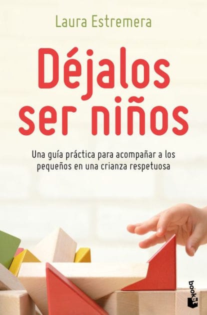Déjalos ser niños: Una guia practica para acompanar a los pequenos en una crianza respetuosa