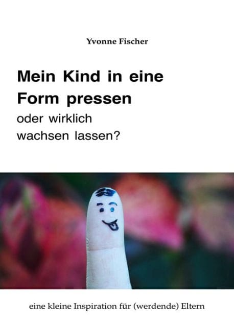 Mein Kind in eine Form pressen oder wirklich wachsen lassen: Eine kleine Inspiration für (werdende) Eltern