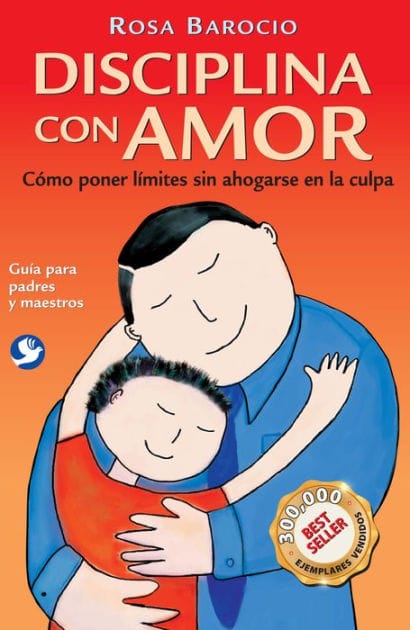 Disciplina con amor: Cï¿½mo poner lï¿½mites sin ahogarse en la culpa