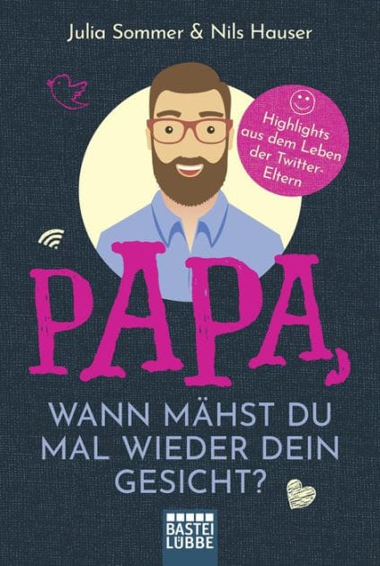 Papa, wann mähst du mal wieder dein Gesicht?: Highlights aus dem Leben der Twitter-Eltern