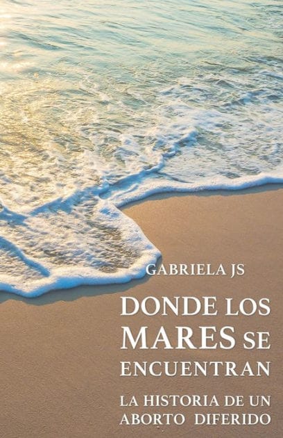 Donde los mares se encuentran: La historia de un aborto diferido