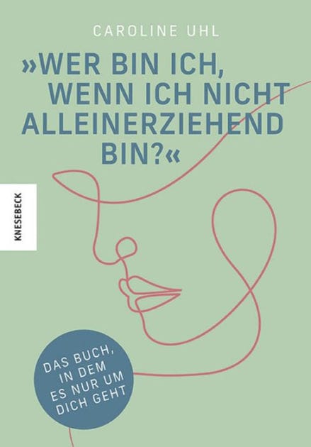 Wer bin ich, wenn ich nicht alleinerziehend bin?: Das Buch, in dem es nur um dich geht