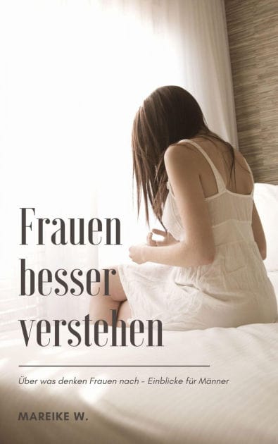 Frauen besser verstehen: Über was denken Frauen nach - Einblicke für Männer