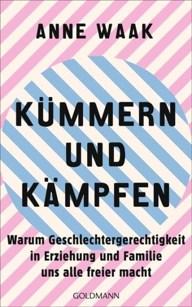 Kümmern und Kämpfen: Warum Geschlechtergerechtigkeit in Erziehung und Familie uns alle freier macht