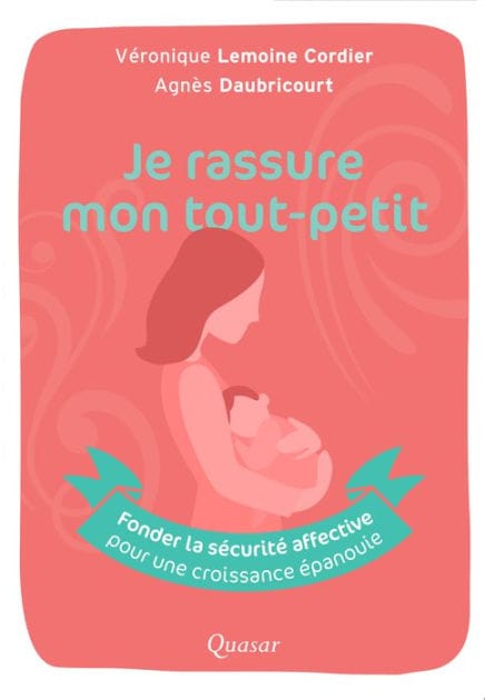 Je rassure mon tout-petit: Fonder la sécurité affective pour une croissance épanouie