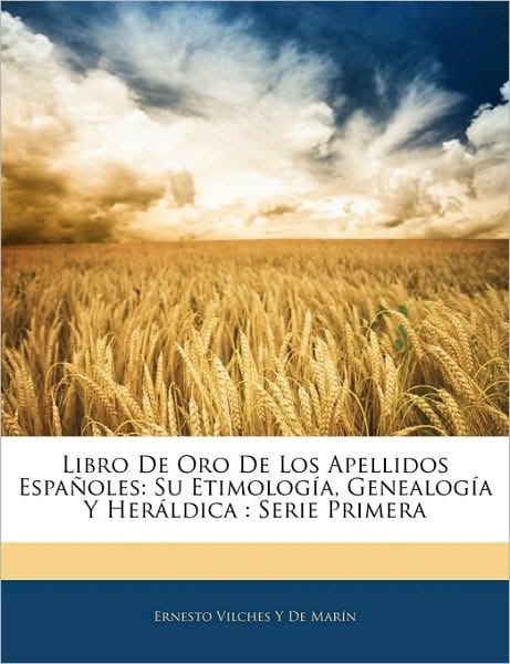 Libro De Oro De Los Apellidos Españoles: Su Etimología, Genealogía Y Heráldica : Serie Primera