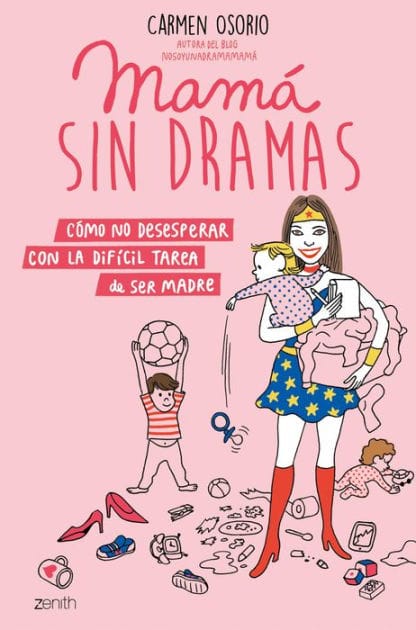 Mamá sin dramas: Cómo no desesperar con la difícil tarea de ser madre