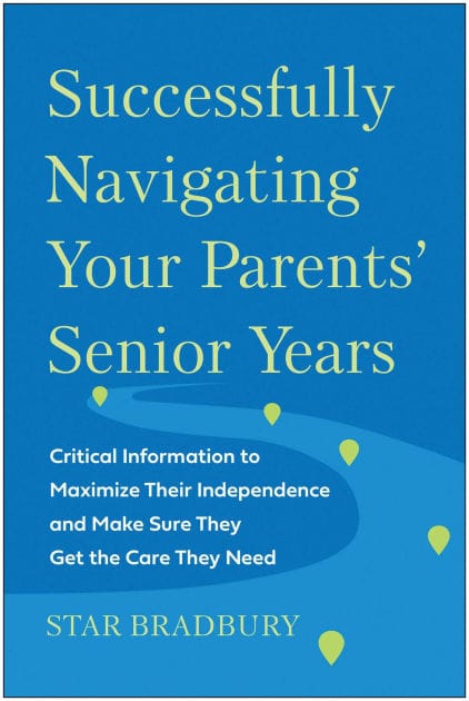 Successfully Navigating Your Parents' Senior Years: Critical Information to Maximize Their Independence and Make Sure They Get the Care They Need