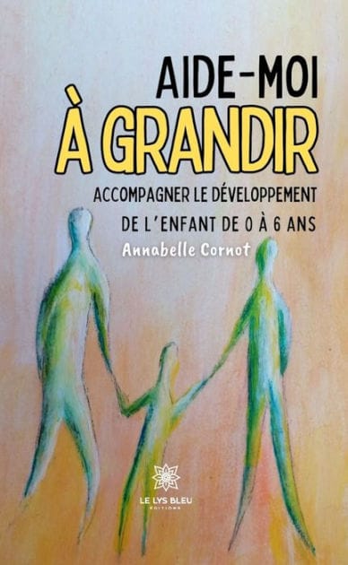 Aide-moi à grandir: Accompagner le développement de l'enfant de 0 à 6 ans