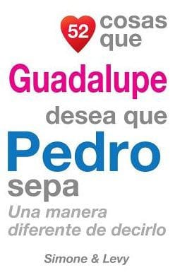 52 Cosas Que Guadalupe Desea Que Pedro Sepa: Una Manera Diferente de Decirlo