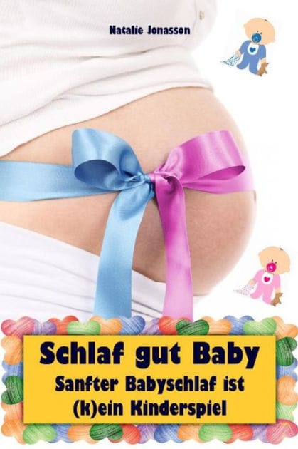 Schlaf gut Baby: Sanfter Babyschlaf ist (k)ein Kinderspiel (Babyschlaf-Ratgeber: Tipps zum Einschlafen und Durchschlafen im 1. Lebensjahr)