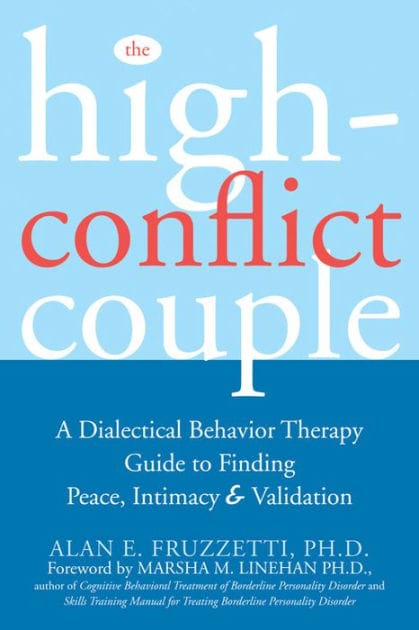 The High-Conflict Couple: A Dialectical Behavior Therapy Guide to Finding Peace, Intimacy, and Validation