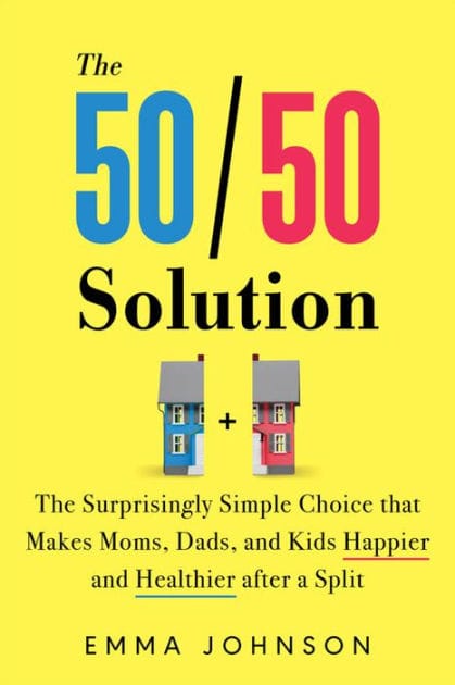 The 50/50 Solution: The Surprisingly Simple Choice that Makes Moms, Dads, and Kids Happier and Healthier after a Split