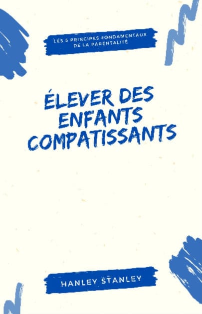 Élever des enfants compatissants: les 5 principes fondamentaux de la parentalité