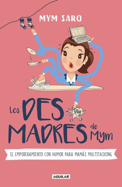 Los desmadres de Mym: El empoderamiento con humor para mamás multitasking