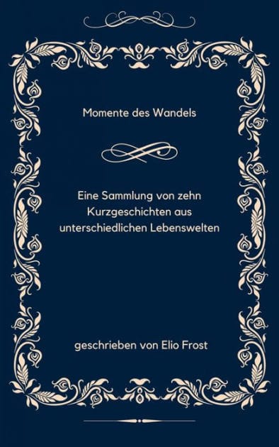 Momente des Wandels: Eine Sammlung von zehn Kurzgeschichten aus unterschiedlichen Lebenswelten