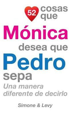 52 Cosas Que Mónica Desea Que Pedro Sepa: Una Manera Diferente de Decirlo