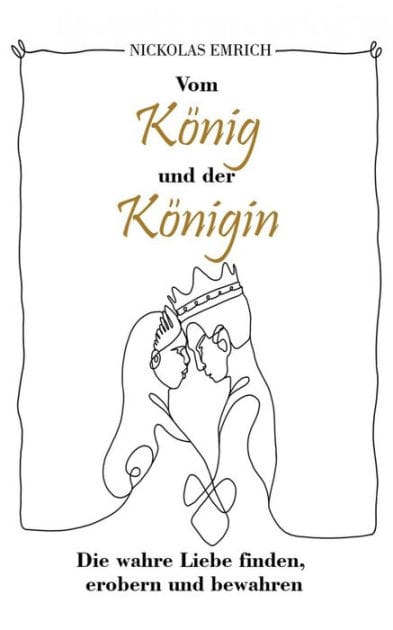 Vom König und der Königin: Die wahre Liebe finden, erobern und bewahren