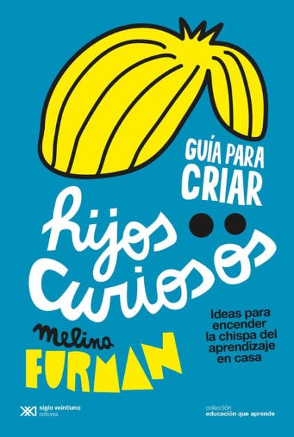 Guía para criar hijos curiosos: Ideas para encender la chispa del aprendizaje en casa